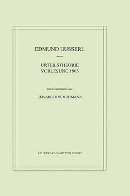 Urteilstheorie Vorlesung 1905 - Husserliana: Edmund Husserl - Materialien - Edmund Husserl - Kirjat - Springer - 9789401039444 - tiistai 25. syyskuuta 2012