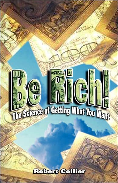 Be Rich !: the Science of Getting What You Want - Robert Collier - Kirjat - BN Publishing - 9789562914444 - keskiviikko 23. toukokuuta 2007