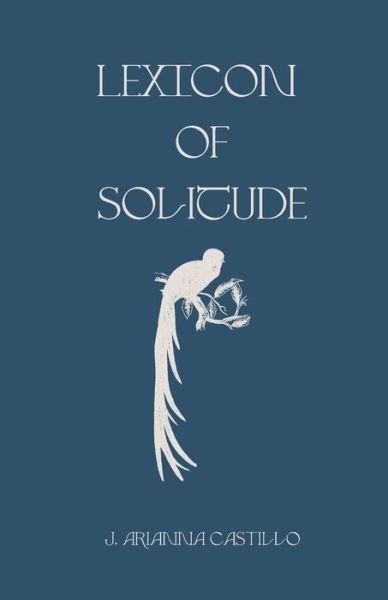 Jennifer Arianna Castillo · Lexicon of Solitude: prose and poetry (Paperback Bog) (2021)