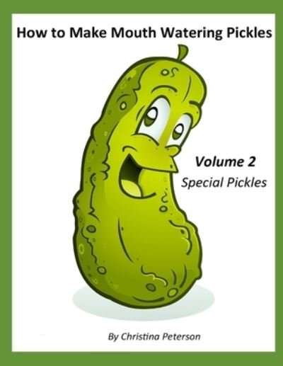 Cover for Christina Peterson · How to Make Mouth Watering Pickles, Volume 2, Special Pickles: 30 Different Recipes, Beet, Carrot, Peppers, Italian, Beans, Swiss, Cucumber, Asoaragus, and More - Pickle Recipes (Pocketbok) (2021)