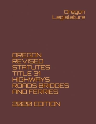 Cover for Oregon Legislature · Oregon Revised Statutes Title 31 Highways Roads Bridges and Ferries 2020 Edition (Paperback Book) (2020)