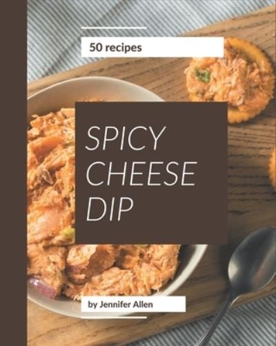 Cover for Jennifer Allen · 50 Spicy Cheese Dip Recipes (Paperback Book) (2020)