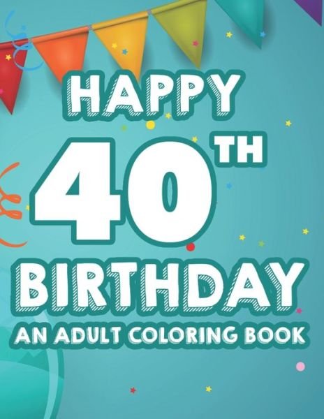 Cover for Fun Forever · Happy 40th Birthday An Adult Coloring Book (Taschenbuch) (2020)