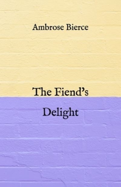 The Fiend's Delight - Ambrose Bierce - Books - Independently Published - 9798728101444 - March 26, 2021