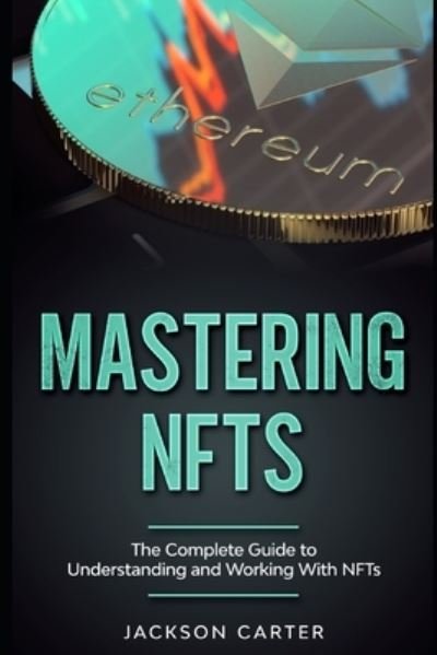 Mastering NFT's: The Complete Guide to Understanding and Working With NFT's - Jackson Carter - Kirjat - Independently Published - 9798737912444 - keskiviikko 14. huhtikuuta 2021