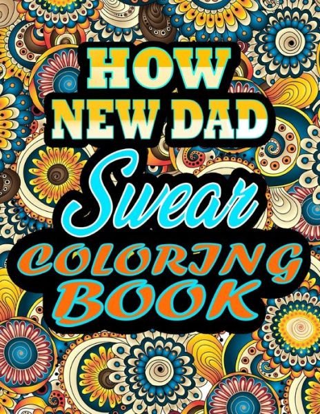 Cover for Thomas Alpha · How New DAD Swear Coloring Book: Adults Gift for New DAD - adult coloring book - Mandalas coloring book - cuss word coloring book - adult swearing coloring book (100 pages) (Pocketbok) (2021)