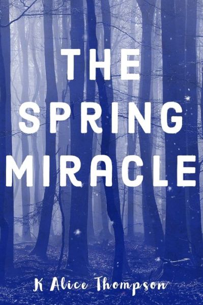 The Spring Miracle - K Alice Thompson - Books - Independently Published - 9798838880444 - July 14, 2022