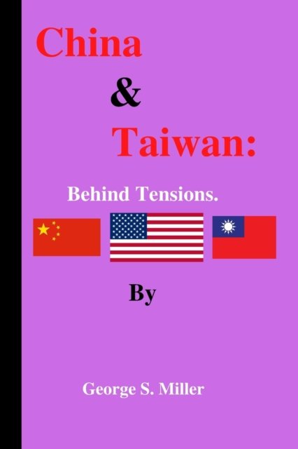 Cover for George Miller · China &amp; Taiwan: Behind tensions by George S. Miller (Taschenbuch) (2022)