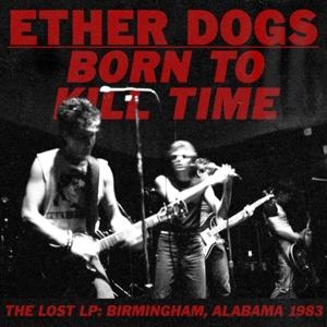 Cover for Ether Dogs · Born To Kill Time (LP) [Limited edition] (2020)