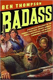 Cover for Ben Thompson · Badass: A Relentless Onslaught of the Toughest Warlords, Vikings, Samurai, Pirates, Gunfighters, and Military Commanders to Ever Live - Badass Series (Paperback Book) (2009)