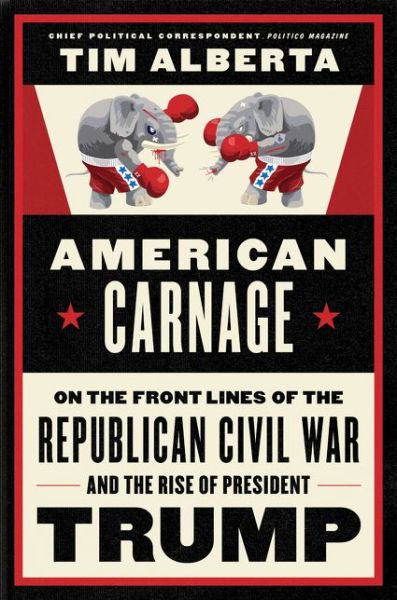 Cover for Tim Alberta · American Carnage: On the Front Lines of the Republican Civil War and the Rise of President Trump (Hardcover Book) (2019)