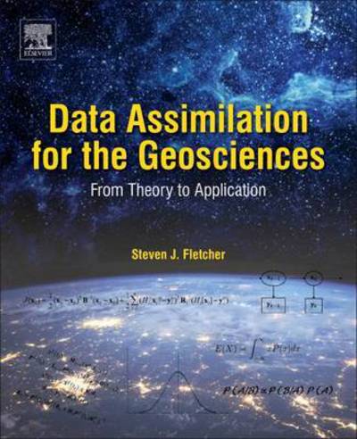 Cover for Fletcher, Steven J. (Research Scientist III, Cooperative Institute for Research in the Atmosphere (CIRA), Colorado State University - Fort Collins, Colorado, USA) · Data Assimilation for the Geosciences: From Theory to Application (Taschenbuch) (2017)