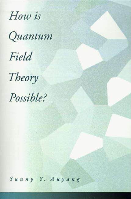 Cover for Auyang, Sunny Y. (formerly Research Scientist, formerly Research Scientist, Massachusetts Institute of Technology) · How is Quantum Field Theory Possible? (Hardcover Book) (1995)