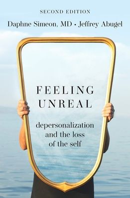 Cover for Simeon, Daphne (Associate Clinical Professor, Associate Clinical Professor, Mount Sinai School of Medicine) · Feeling Unreal: Depersonalization and the Loss of the Self (Paperback Book) [2 Revised edition] (2023)