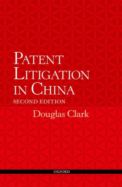 Patent Litigation in China 2e - Douglas Clark - Books - Oxford University Press - 9780198724445 - October 6, 2015