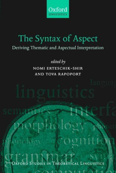 The Syntax of Aspect: Deriving Thematic and Aspectual Interpretation - Oxford Studies in Theoretical Linguistics - Nomi Erteschik-shir - Kirjat - Oxford University Press - 9780199280445 - torstai 26. toukokuuta 2005