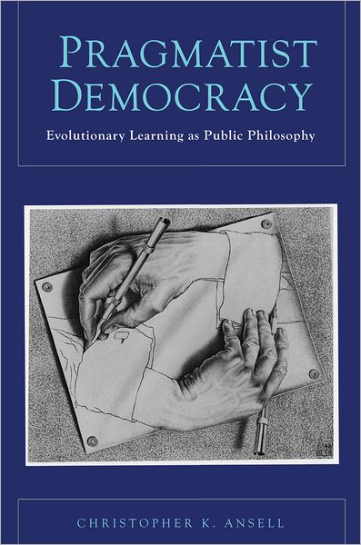 Cover for Ansell, Christopher (Associate Professor of Political Science, Associate Professor of Political Science, University of California-Berkeley) · Pragmatist Democracy: Evolutionary Learning as Public Philosophy (Paperback Book) (2011)