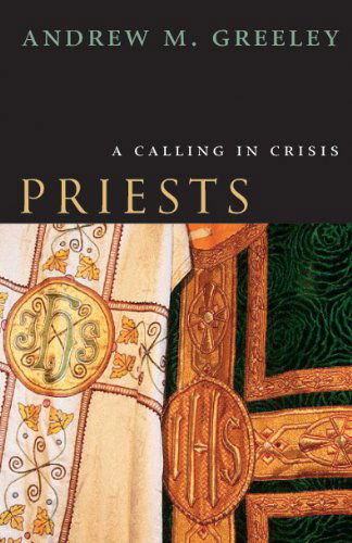 Cover for Greeley, Andrew M. (Center for the Study of American Pluralism) · Priests: A Calling in Crisis (Hardcover Book) (2004)