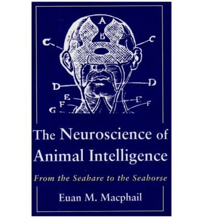 Cover for Euan Macphail · The Neuroscience of Animal Intelligence: From the Seahare to the Seahorse - Animal Intelligence Series (Hardcover Book) (1993)