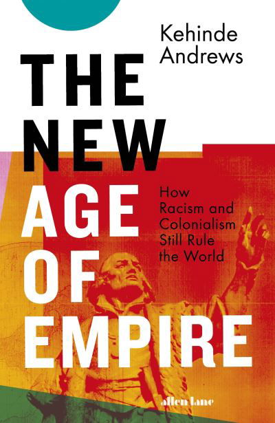 Cover for Kehinde Andrews · The New Age of Empire: How Racism and Colonialism Still Rule the World (Innbunden bok) (2021)