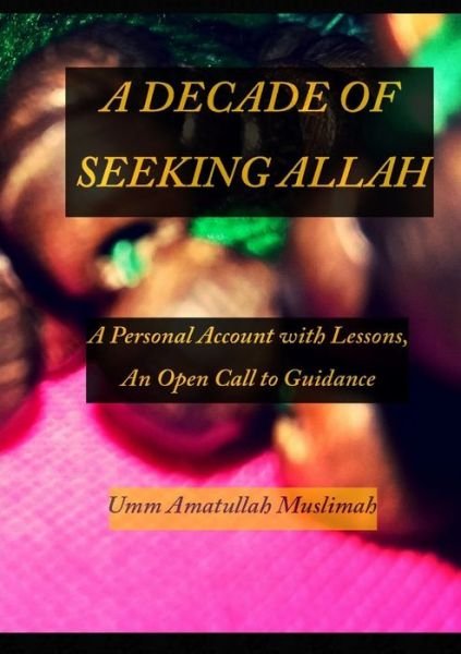Cover for Umm Amatullah Muslimah · A Decade of Seeking Allah (Paperback Book) (2018)