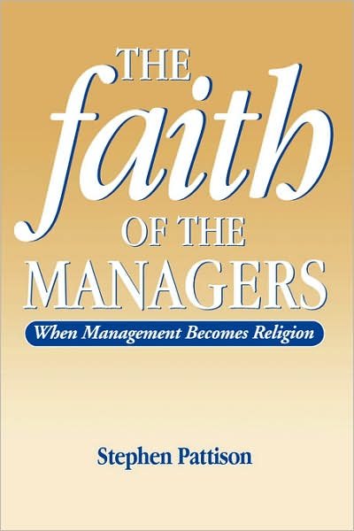 Faith of the Managers: When Management Becomes Religion - Stephen Pattison - Livros - Bloomsbury Publishing PLC - 9780304701445 - 1 de novembro de 1997