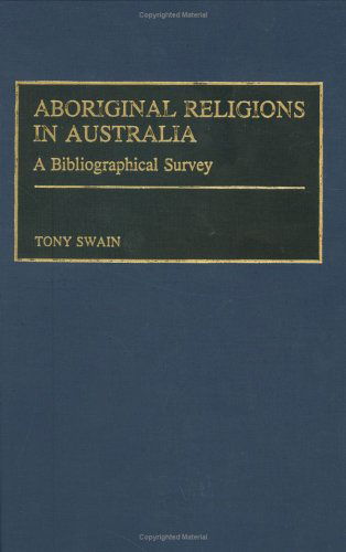 Cover for Tony Swain · Aboriginal Religions in Australia: A Bibliographical Survey - Bibliographies and Indexes in Religious Studies (Hardcover Book) [Annotated edition] (1991)
