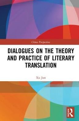 Cover for Xu Jun · Dialogues on the Theory and Practice of Literary Translation - China Perspectives (Hardcover Book) (2019)
