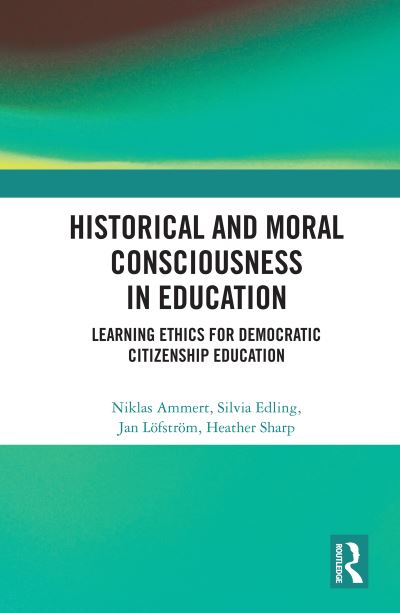 Cover for Ammert, Niklas (Linnaeus University, Sweden) · Historical and Moral Consciousness in Education: Learning Ethics for Democratic Citizenship Education (Paperback Book) (2023)