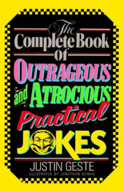 Cover for Justin Geste · The Complete Book of Outrageous and Atrocious Practical Jokes (Paperback Book) [1st edition] (1985)