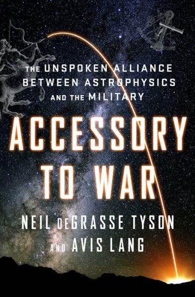 Accessory to War: The Unspoken Alliance Between Astrophysics and the Military - Degrasse Tyson, Neil (American Museum of Natural History) - Kirjat - WW Norton & Co - 9780393064445 - perjantai 12. lokakuuta 2018