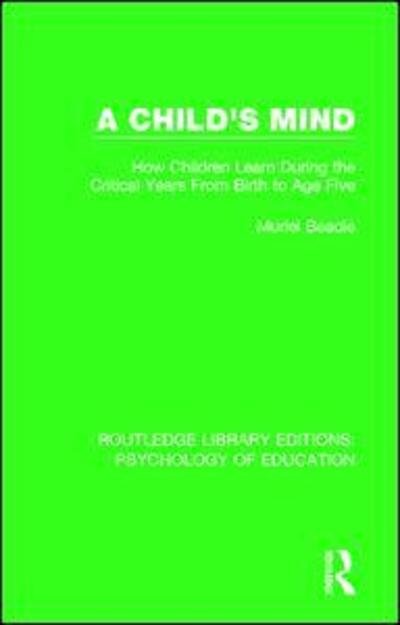 Cover for Muriel Beadle · A Child's Mind: How Children Learn During the Critical Years from Birth to Age Five Years - Routledge Library Editions: Psychology of Education (Taschenbuch) (2019)