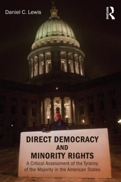 Cover for Daniel Lewis · Direct Democracy and Minority Rights: A Critical Assessment of the Tyranny of the Majority in the American States - Controversies in Electoral Democracy and Representation (Paperback Book) (2012)