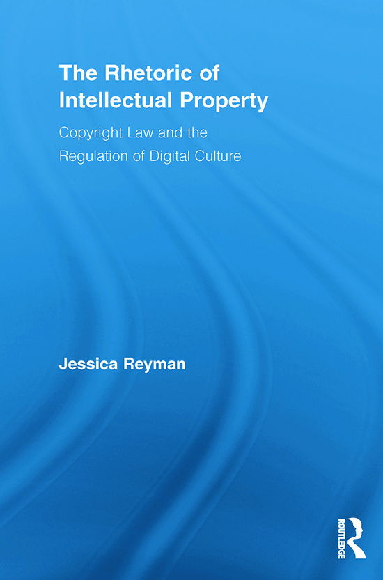 Cover for Reyman, Jessica (Northern Illinois University) · The Rhetoric of Intellectual Property: Copyright Law and the Regulation of Digital Culture - Routledge Studies in Rhetoric and Communication (Taschenbuch) (2012)