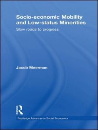 Cover for Meerman, Jacob (American University) · Socio-economic Mobility and Low-status Minorities: Slow roads to progress - Routledge Advances in Social Economics (Paperback Book) (2011)