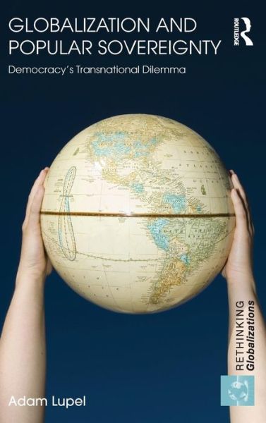 Cover for Lupel, Adam (International Peace Institute, New York, USA) · Globalization and Popular Sovereignty: Democracy’s Transnational Dilemma - Rethinking Globalizations (Hardcover Book) (2009)