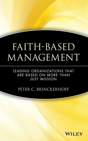 Cover for Brinckerhoff, Peter C. (Corporate Alternatives, Inc.) · Faith-Based Management: Leading Organizations That are Based on More Than Just Mission - Wiley Nonprofit Law, Finance and Management Series (Hardcover Book) (1999)