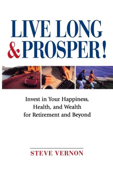 Live Long and Prosper: Invest in Your Happiness, Health and Wealth for Retirement and Beyond - Steve Vernon - Boeken - John Wiley & Sons Inc - 9780471683445 - 7 januari 2005