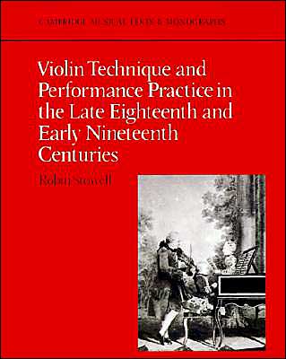 Cover for Stowell, Robin (University of Wales College of Cardiff) · Violin Technique and Performance Practice in the Late Eighteenth and Early Nineteenth Centuries - Cambridge Musical Texts and Monographs (Paperback Book) (1990)