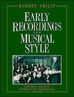 Cover for Robert Philip · Early Recordings and Musical Style: Changing Tastes in Instrumental Performance, 1900–1950 (Paperback Book) (2004)