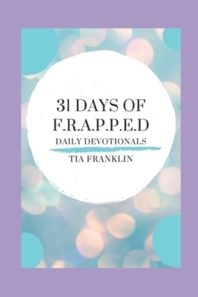 Cover for Tia Franklin · 31 Days of F.R.A.P.P.E.D. Devotionals (Paperback Book) (2021)