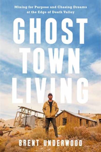 Cover for Brent Underwood · Ghost Town Living: Mining for Purpose and Chasing Dreams at the Edge of Death Valley (Gebundenes Buch) (2024)