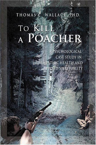 Cover for Thomas Wallace · To Kill a Poacher: a Psychological Case Study in Empathic Health and Applied Spirituality (Paperback Book) (2008)