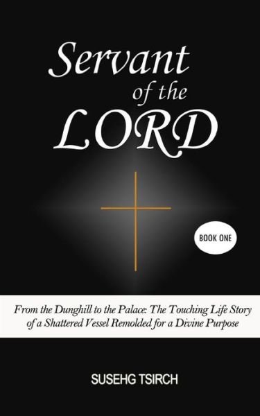 Cover for Susehg Tsirch · Servant of the Lord, Book One: from the Dunghill to the Palace (The Touching Life Story of a Shattered Vessel Remolded for a Divine Purpose) (Volume 1) (Pocketbok) (2014)