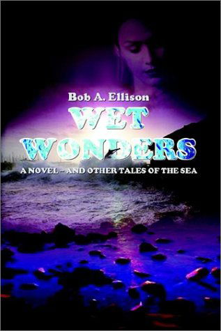 Cover for Bob A. Ellison · Wet Wonders: a Novel - and Other Tales of the Sea (Taschenbuch) (2002)