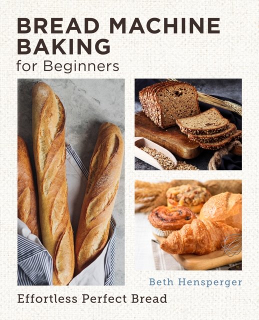 Cover for Beth Hensperger · Bread Machine Baking for Beginners: Effortless Perfect Bread - New Shoe Press (Paperback Book) (2023)