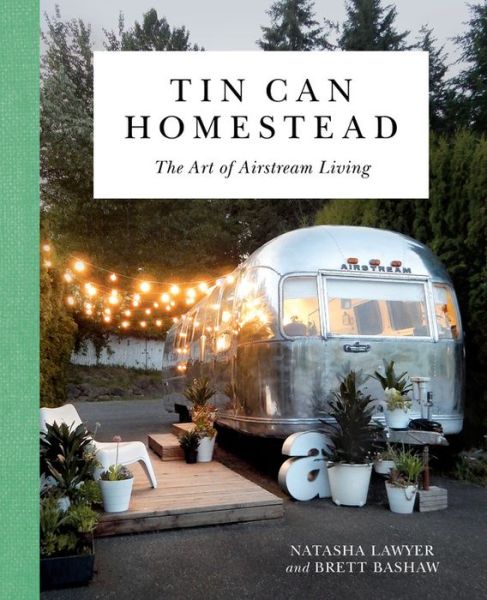 Cover for Natasha Lawyer · Tin Can Homestead: The Art of Airstream Living (Gebundenes Buch) (2018)