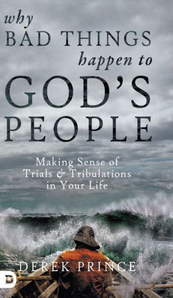 Why Bad Things Happen to God's People: Making Sense of Trials and Tribulations in Your Life - Derek Prince - Books - Destiny Image Incorporated - 9780768415445 - May 15, 2017