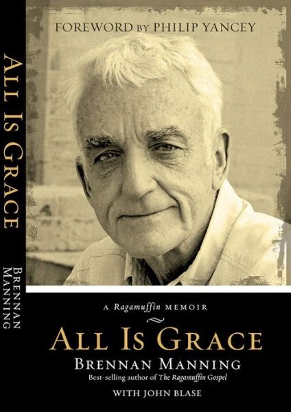 Cover for Brennan Manning · All Is Grace: A Ragamuffin Memoir (Paperback Book) [New, Trade Paperback Conversion edition] (2015)