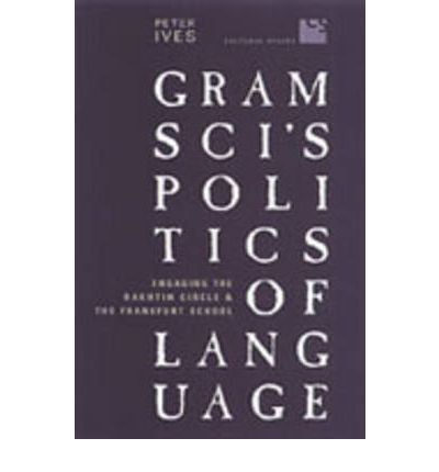 Cover for Peter Ives · Gramsci's Politics of Language: Engaging the Bakhtin Circle and the Frankfurt School - Cultural Spaces (Taschenbuch) (2006)